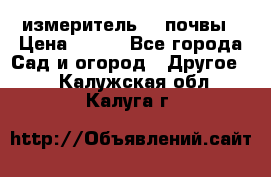 измеритель    почвы › Цена ­ 380 - Все города Сад и огород » Другое   . Калужская обл.,Калуга г.